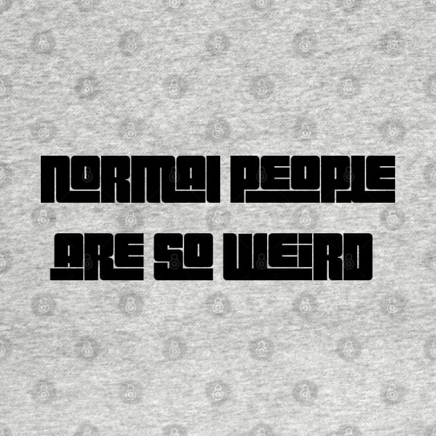 Normal people are weird by blckpage